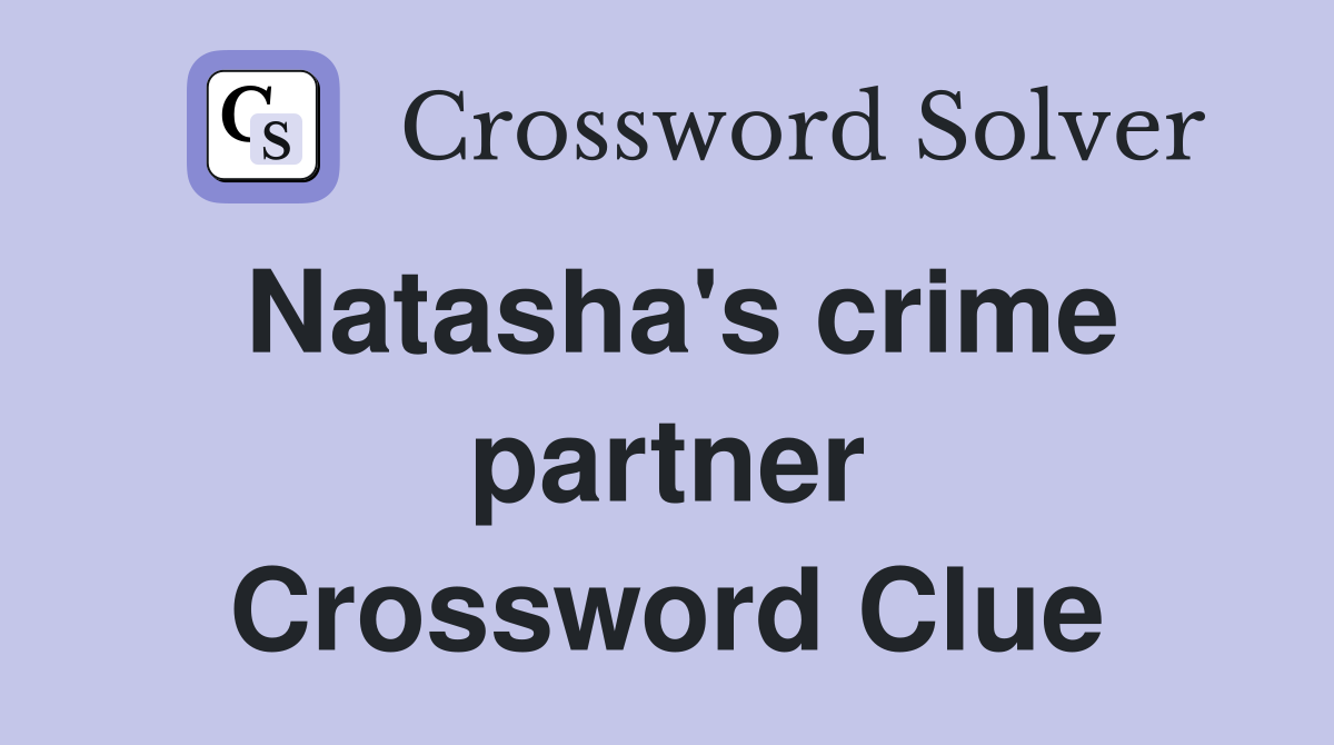 Natasha's crime partner Crossword Clue