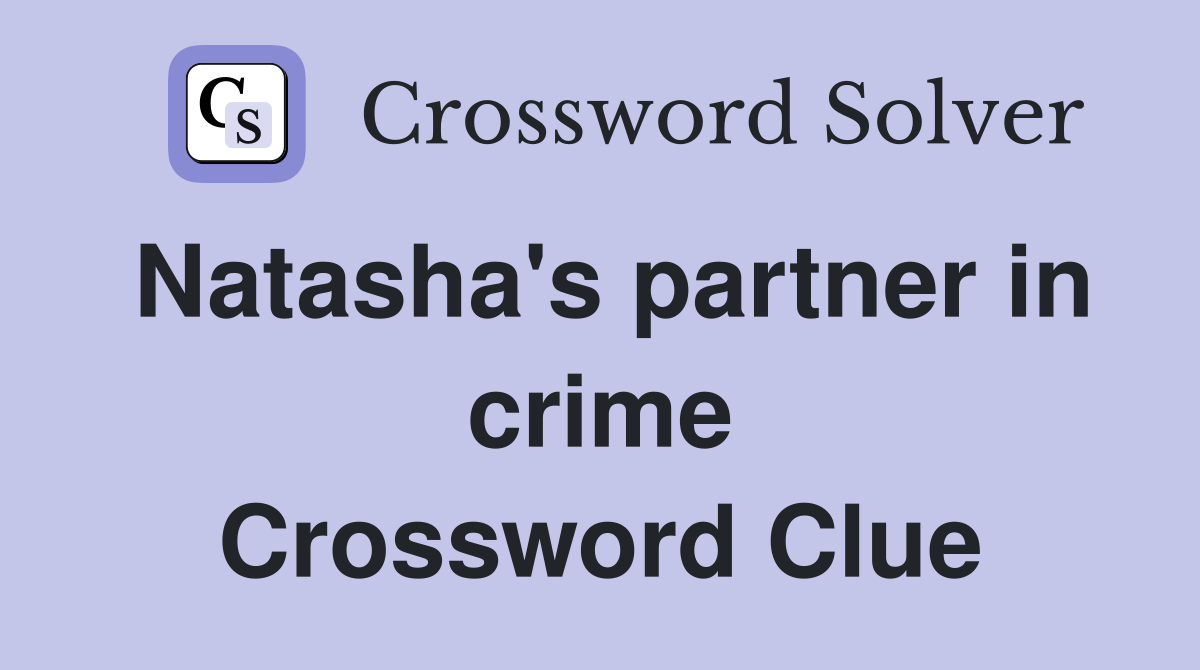 Natasha's partner in crime Crossword Clue