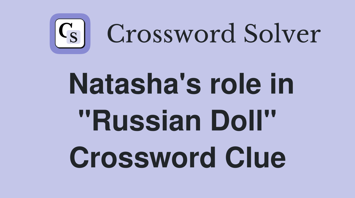 Natasha's role in "Russian Doll" Crossword Clue