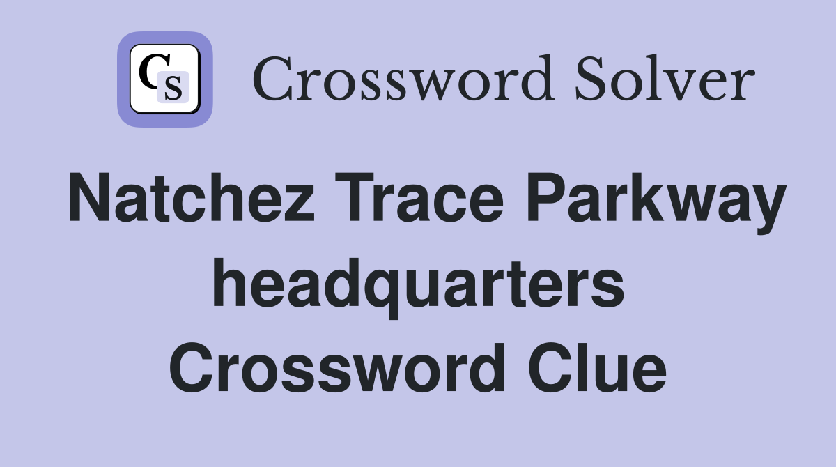 Natchez Trace Parkway headquarters Crossword Clue