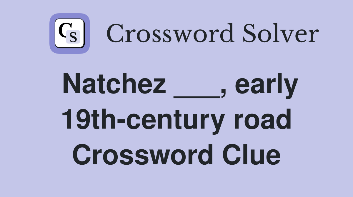 Natchez ___, early 19th-century road Crossword Clue