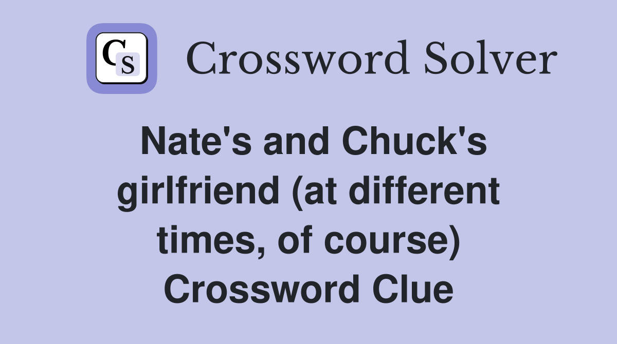 Nate's and Chuck's girlfriend (at different times, of course) Crossword Clue