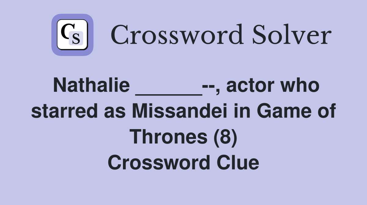 Nathalie ______--, actor who starred as Missandei in Game of Thrones (8) Crossword Clue