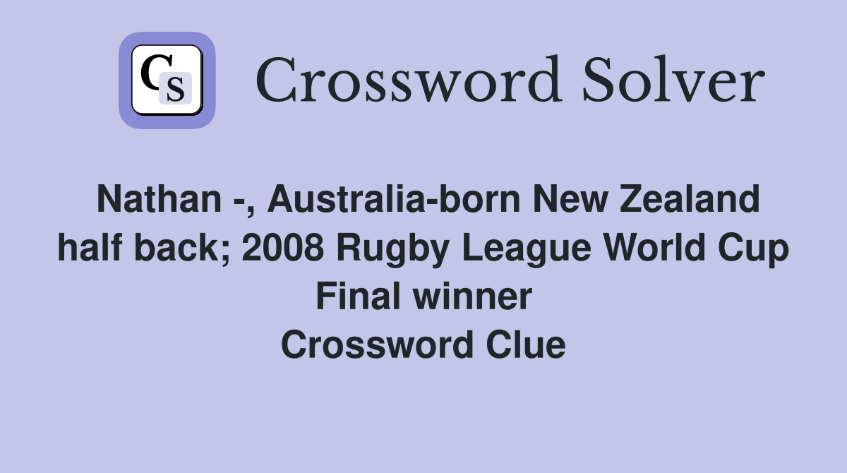 Nathan -, Australia-born New Zealand half back; 2008 Rugby League World Cup Final winner Crossword Clue
