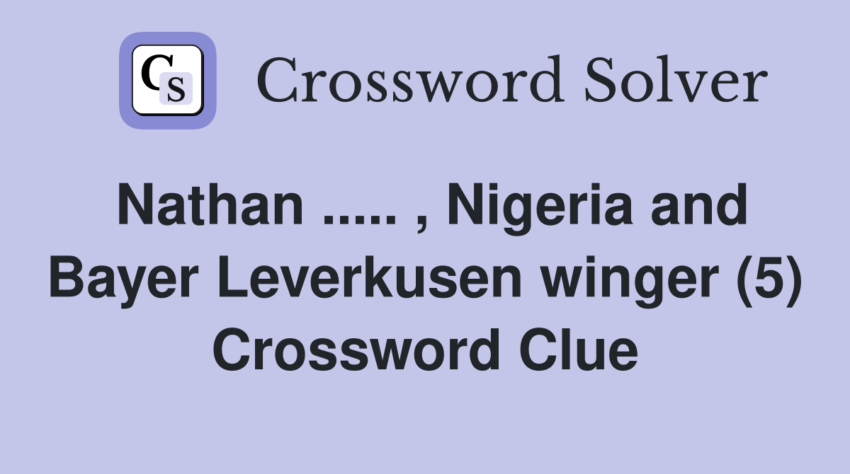 Nathan ..... , Nigeria and Bayer Leverkusen winger (5) Crossword Clue