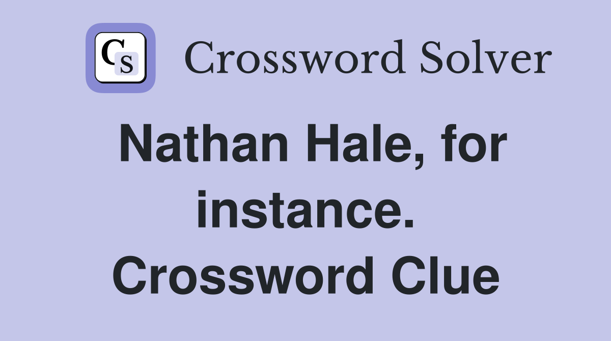 Nathan Hale, for instance. Crossword Clue