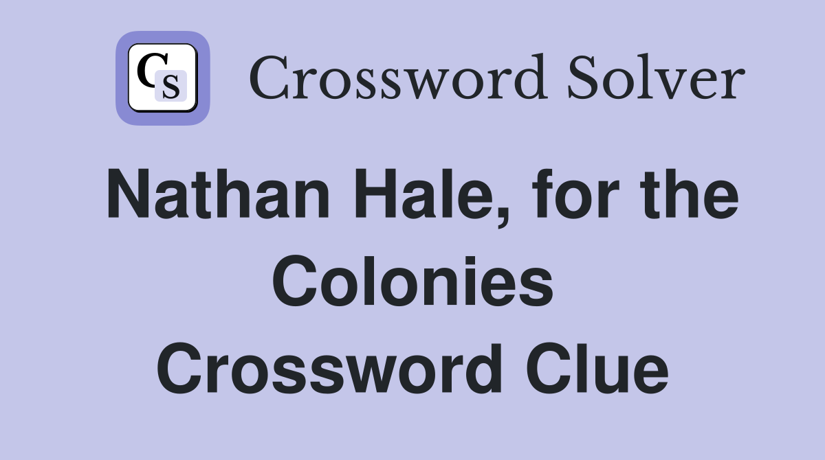 Nathan Hale, for the Colonies Crossword Clue