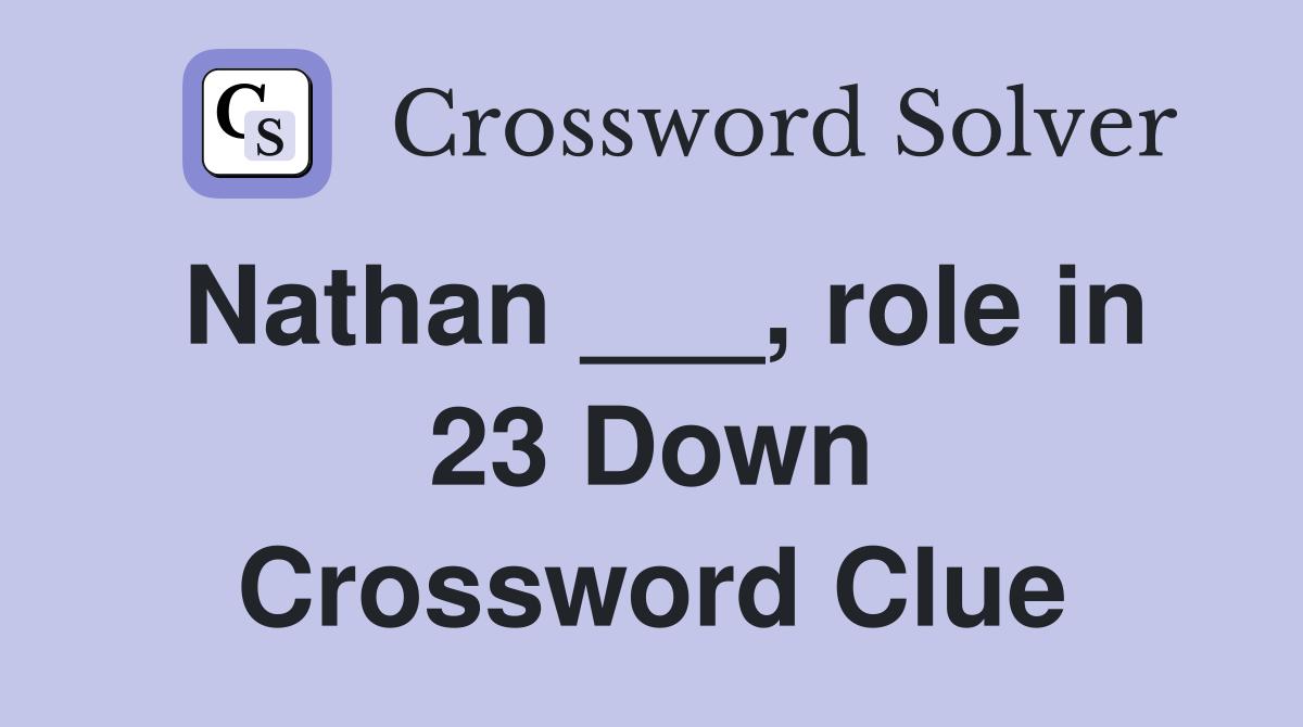 Nathan ___, role in 23 Down Crossword Clue