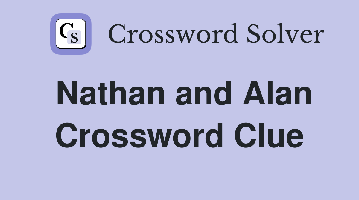 Nathan and Alan Crossword Clue