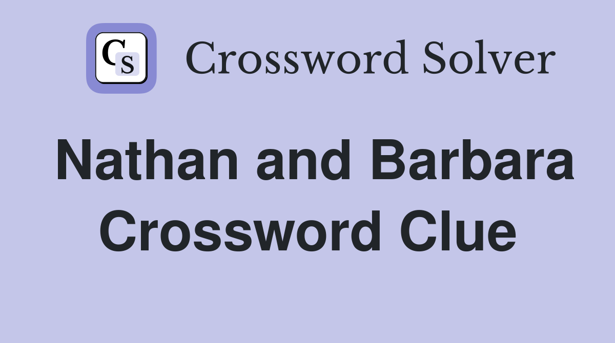 Nathan and Barbara Crossword Clue