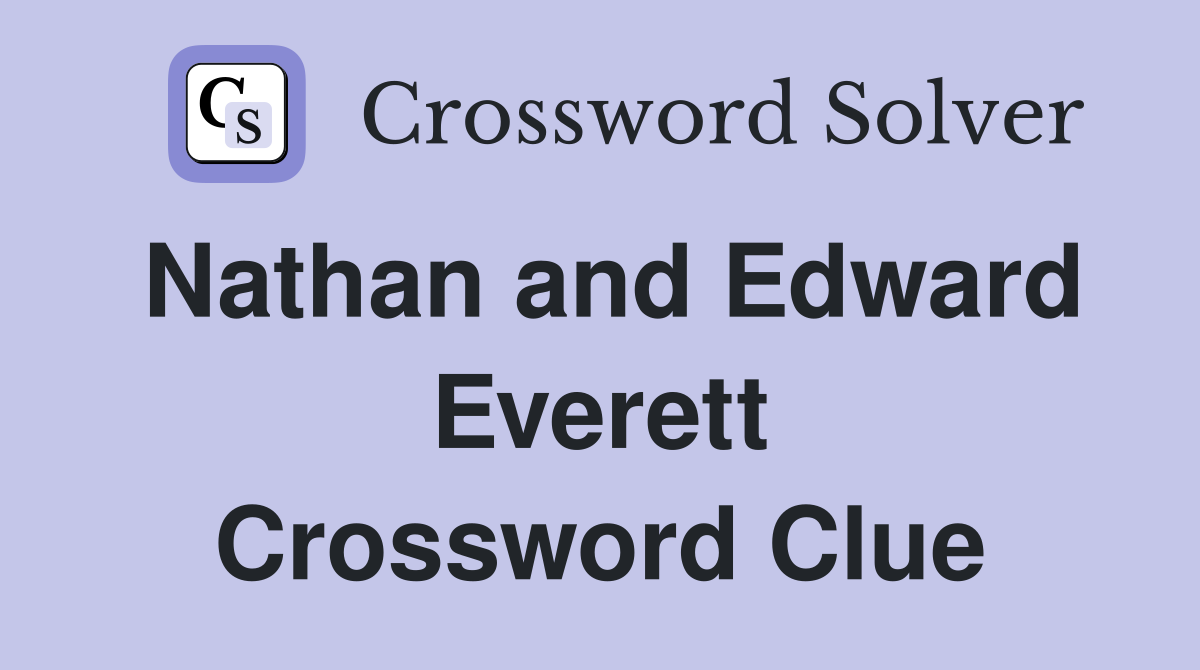 Nathan and Edward Everett Crossword Clue
