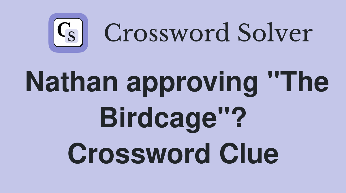 Nathan approving "The Birdcage"? Crossword Clue