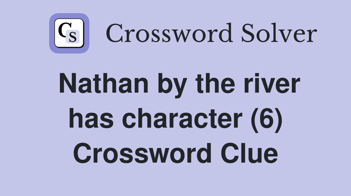 Nathan by the river has character (6) Crossword Clue