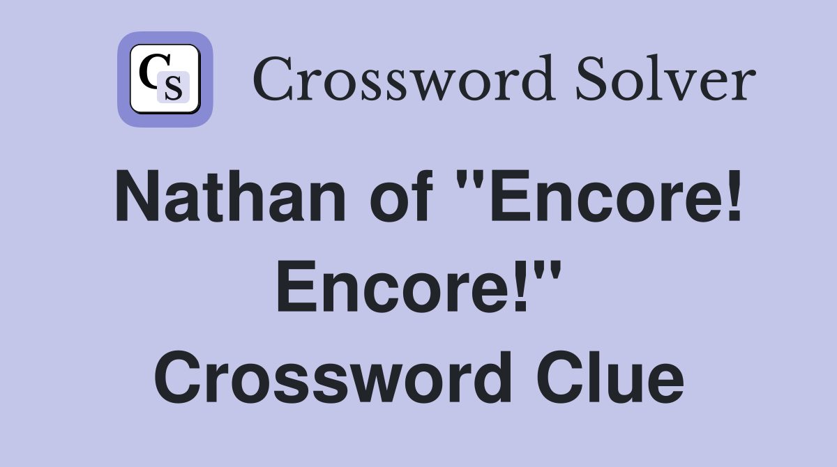 Nathan of "Encore! Encore!" Crossword Clue