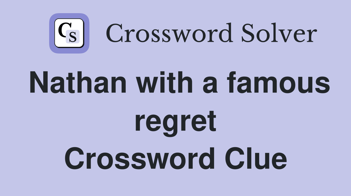 Nathan with a famous regret Crossword Clue