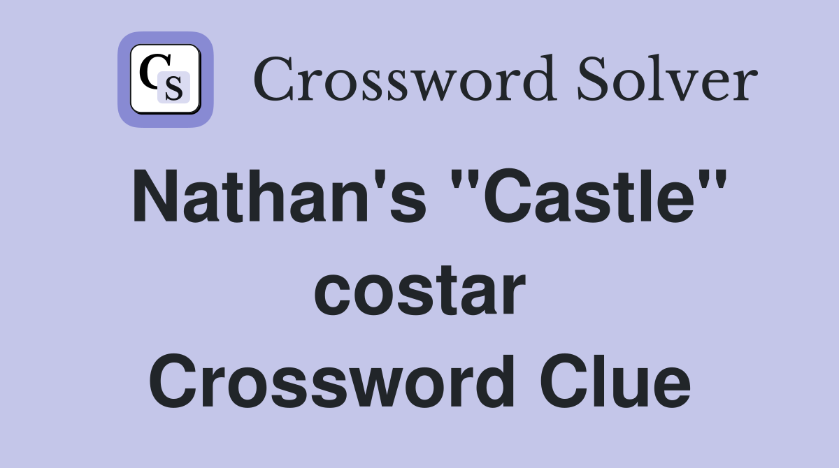 Nathan's "Castle" costar Crossword Clue