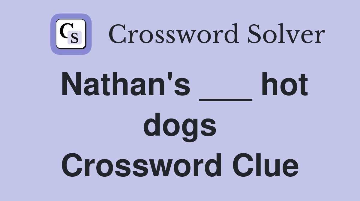 Nathan's ___ hot dogs Crossword Clue