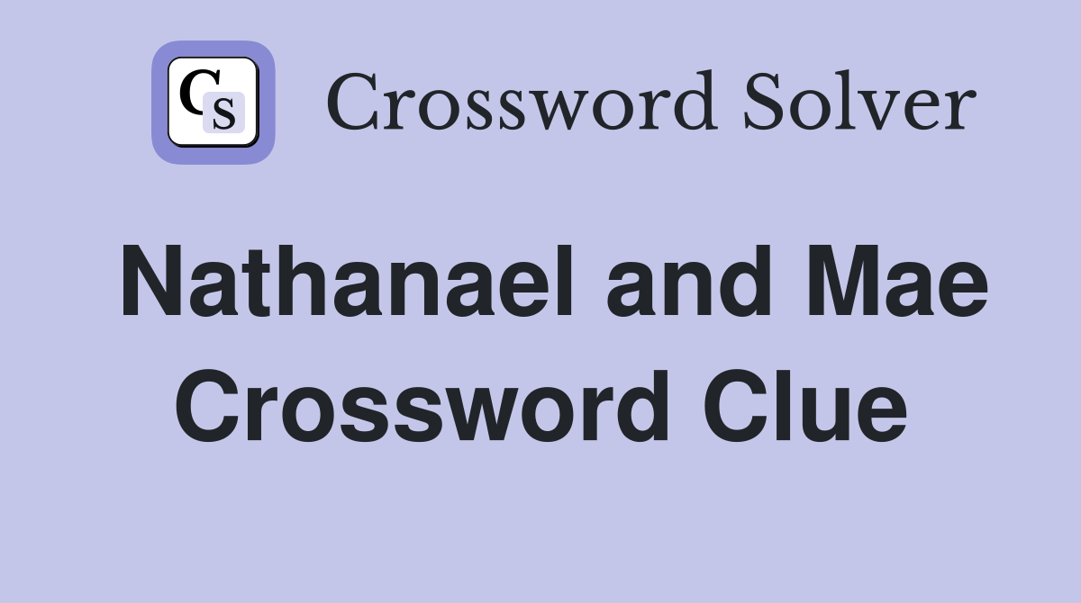 Nathanael and Mae Crossword Clue