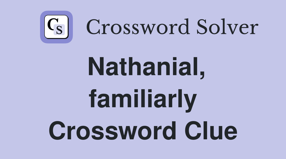 Nathanial, familiarly Crossword Clue