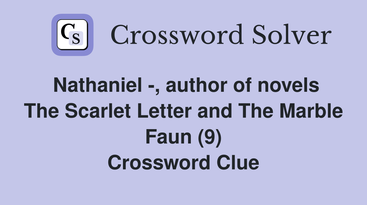 Nathaniel -, author of novels The Scarlet Letter and The Marble Faun (9) Crossword Clue