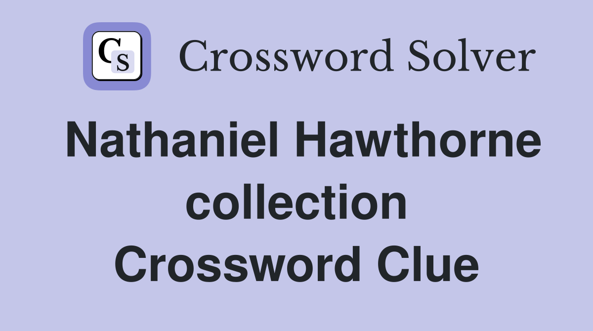 Nathaniel Hawthorne collection Crossword Clue