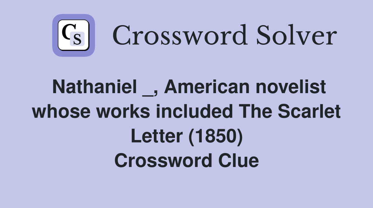 Nathaniel _, American novelist whose works included The Scarlet Letter (1850) Crossword Clue