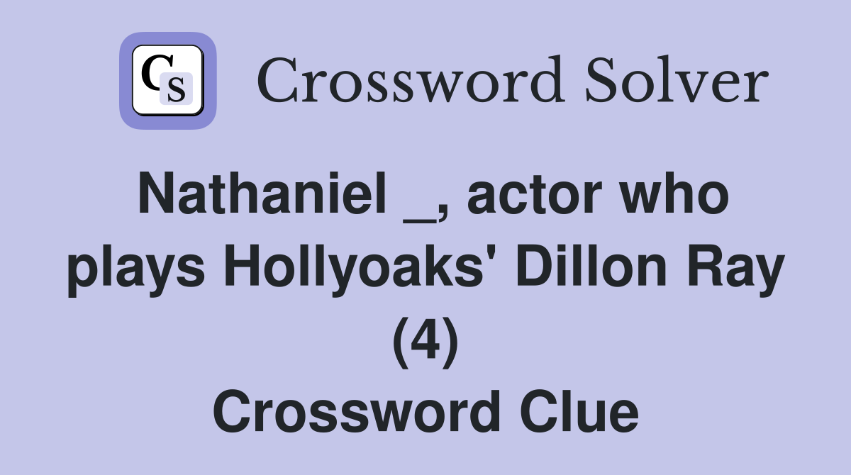 Nathaniel _, actor who plays Hollyoaks' Dillon Ray (4) Crossword Clue