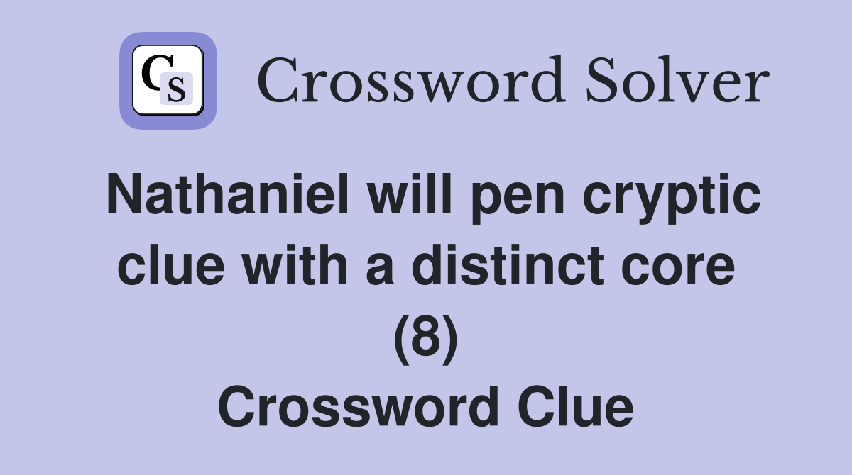 Nathaniel will pen cryptic clue with a distinct core (8) Crossword Clue