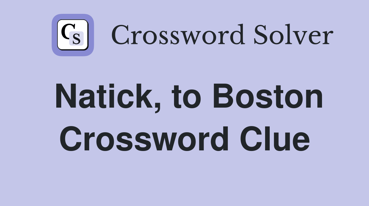 Natick, to Boston Crossword Clue