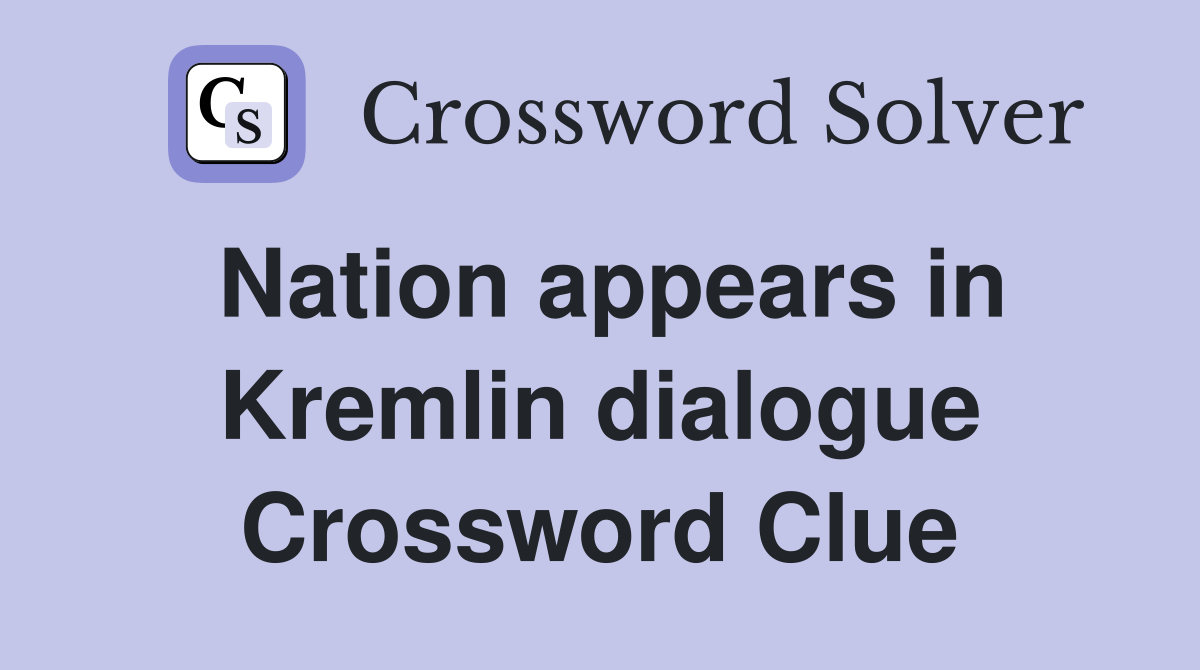 Nation appears in Kremlin dialogue Crossword Clue