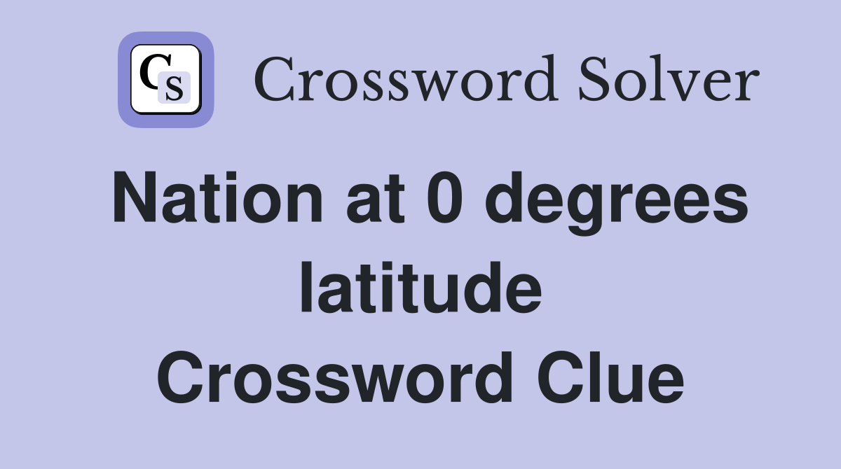 Nation at 0 degrees latitude Crossword Clue