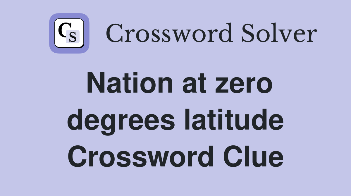 Nation at zero degrees latitude Crossword Clue