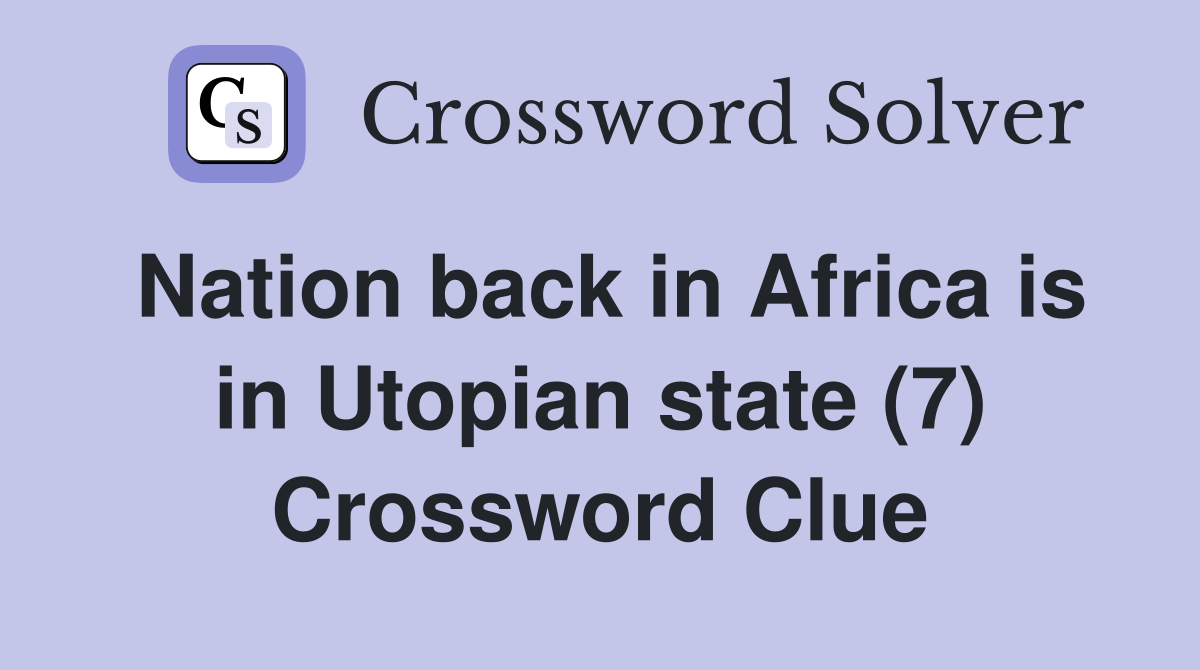 Nation back in Africa is in Utopian state (7) Crossword Clue