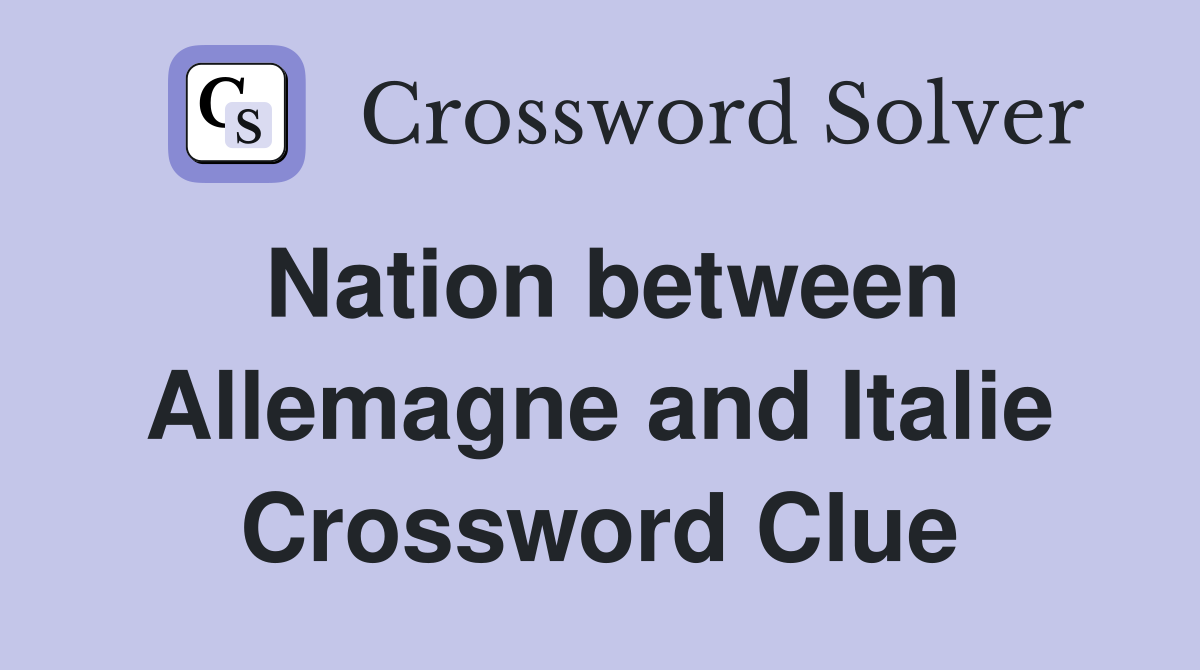 Nation between Allemagne and Italie Crossword Clue