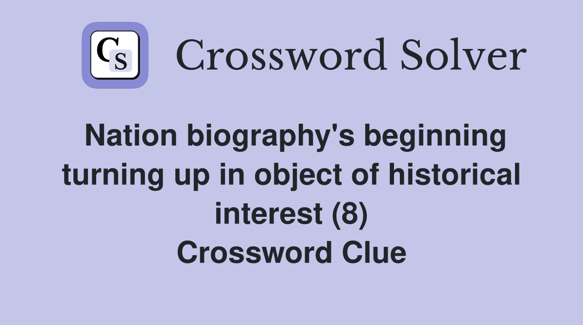 Nation biography's beginning turning up in object of historical interest (8) Crossword Clue