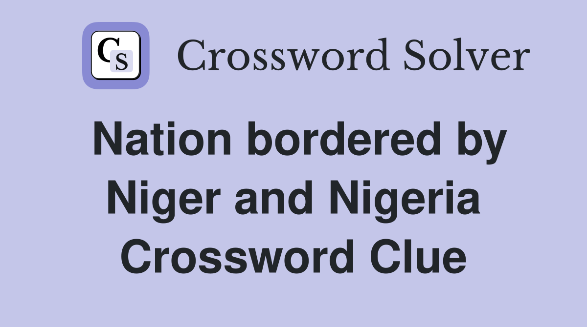 Nation bordered by Niger and Nigeria Crossword Clue