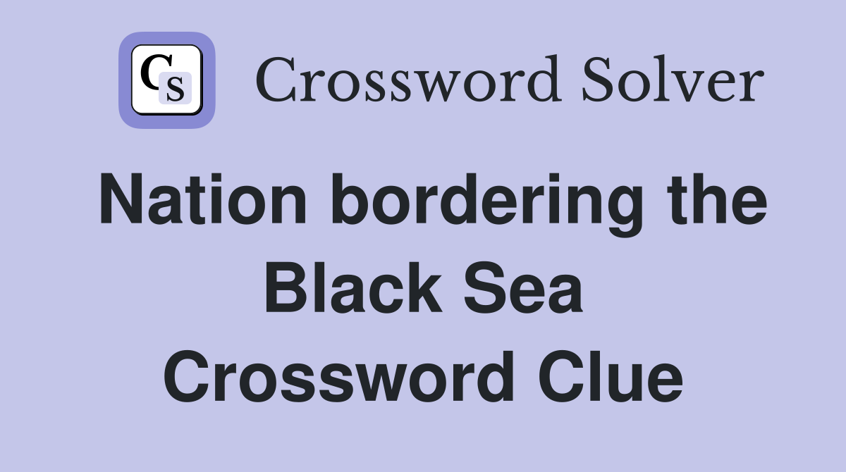 Nation bordering the Black Sea Crossword Clue