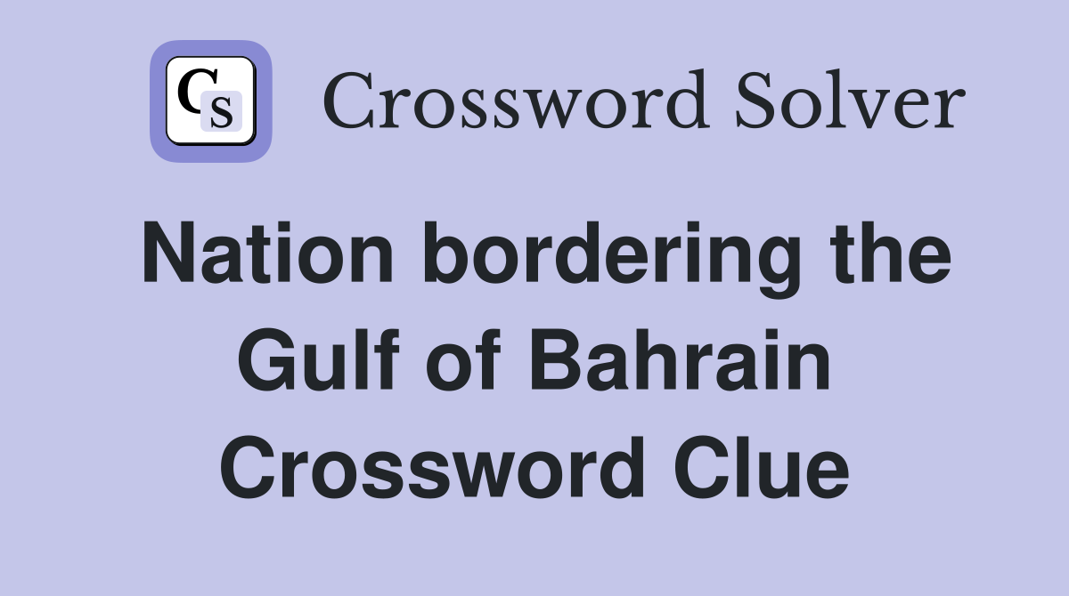 Nation bordering the Gulf of Bahrain Crossword Clue