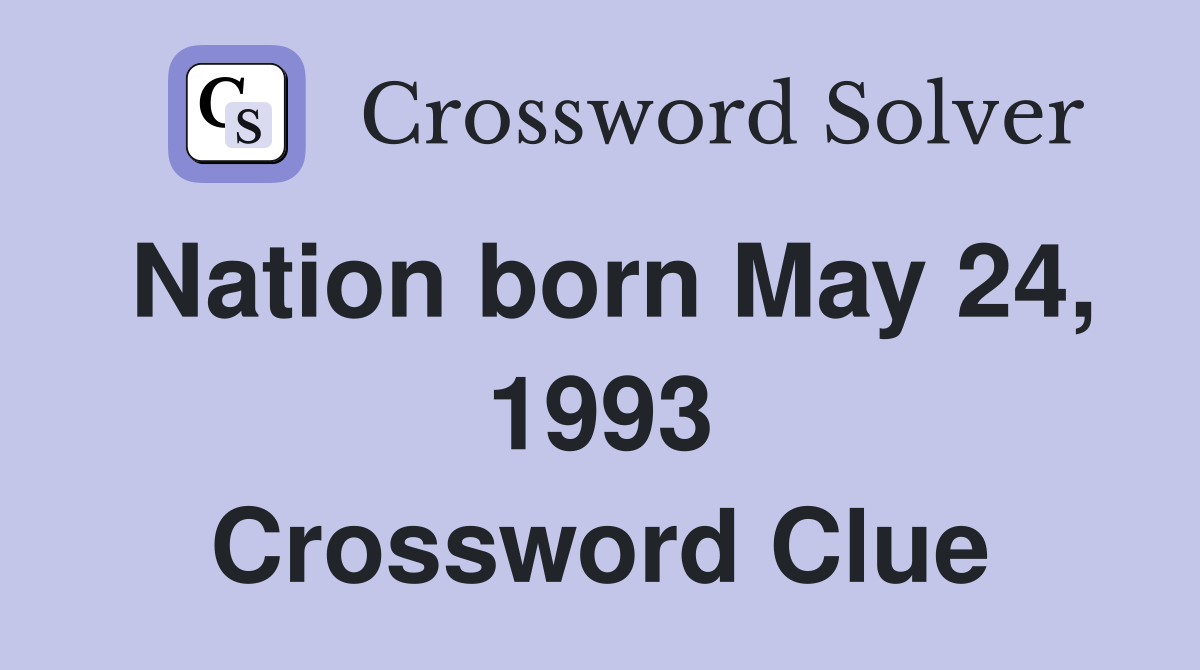 Nation born May 24, 1993 Crossword Clue