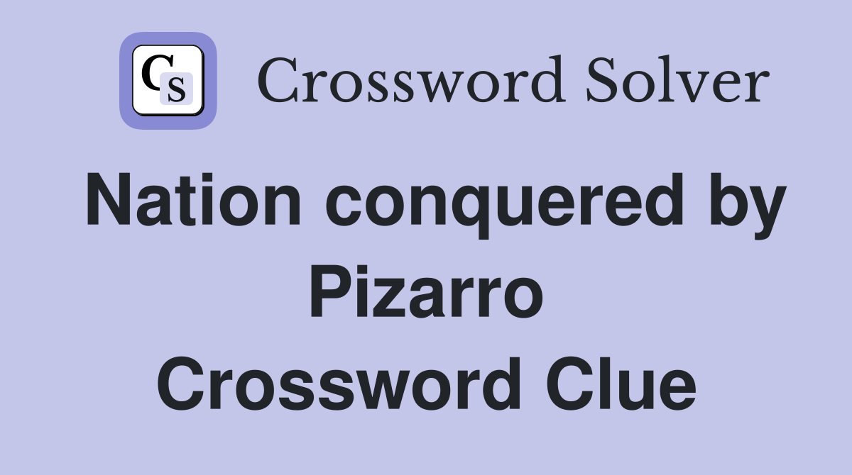 Nation conquered by Pizarro Crossword Clue