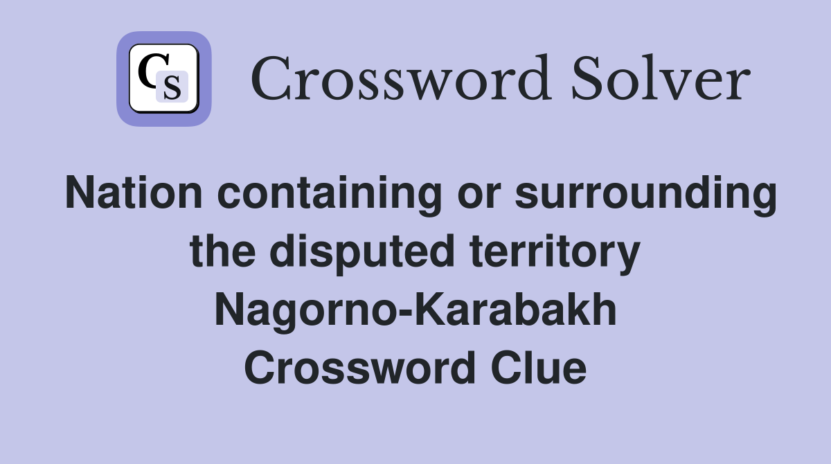 Nation containing or surrounding the disputed territory Nagorno-Karabakh Crossword Clue