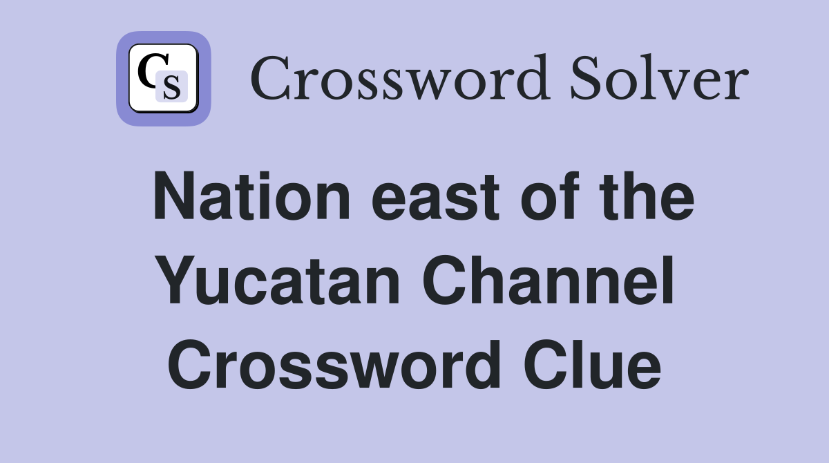 Nation east of the Yucatan Channel Crossword Clue