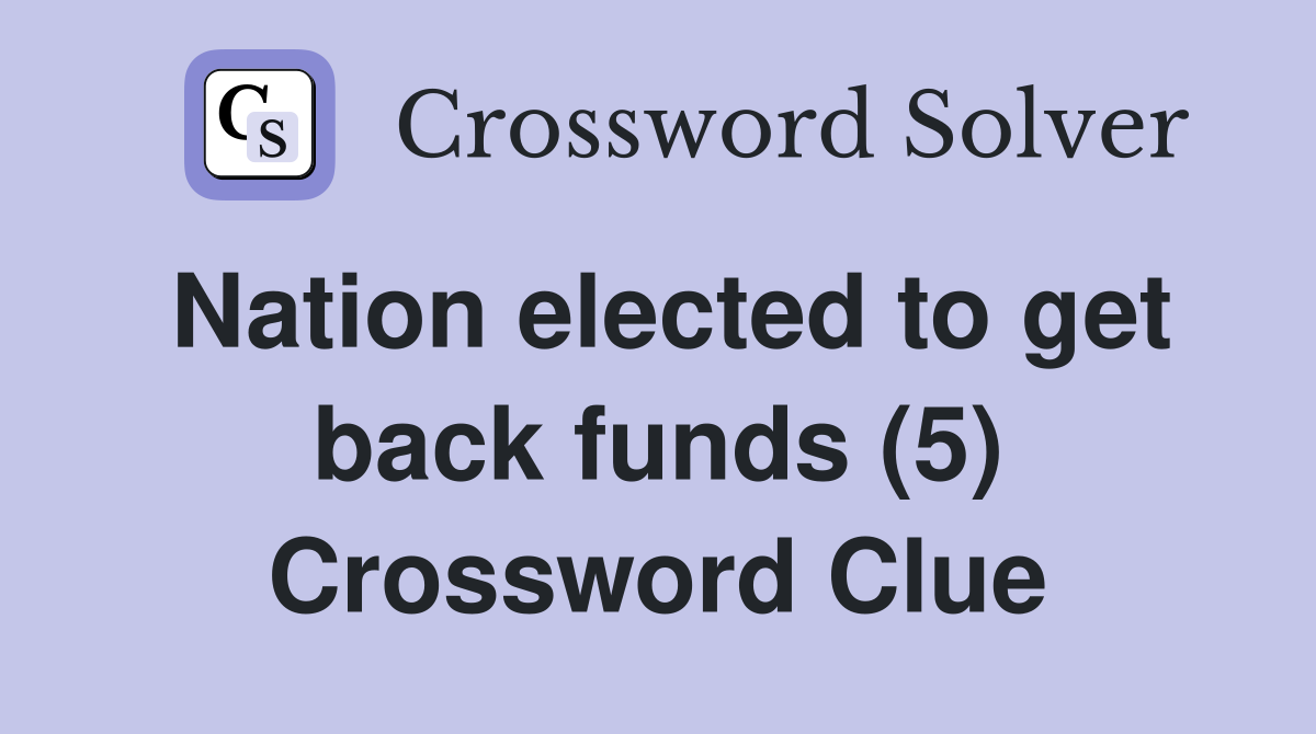 Nation elected to get back funds (5) Crossword Clue