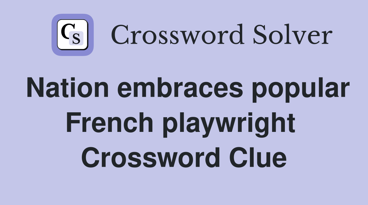 Nation embraces popular French playwright  Crossword Clue