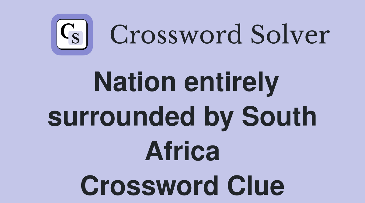 Nation entirely surrounded by South Africa Crossword Clue