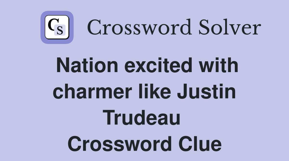 Nation excited with charmer like Justin Trudeau  Crossword Clue