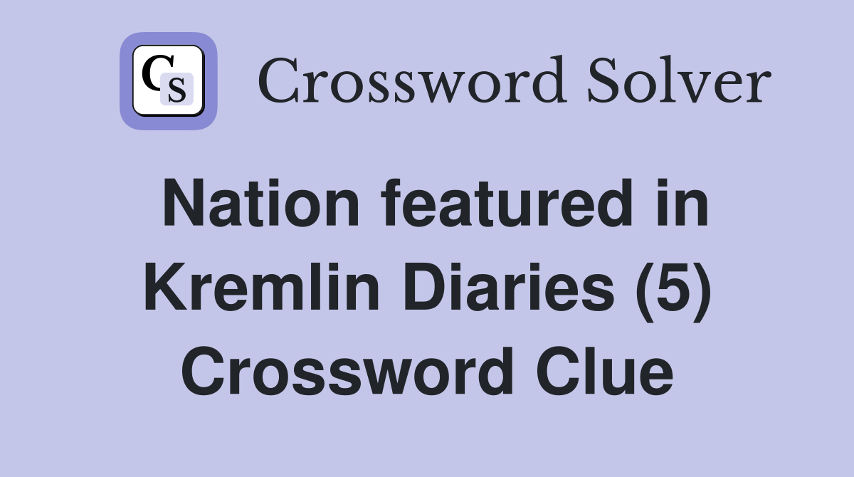 Nation featured in Kremlin Diaries (5) Crossword Clue