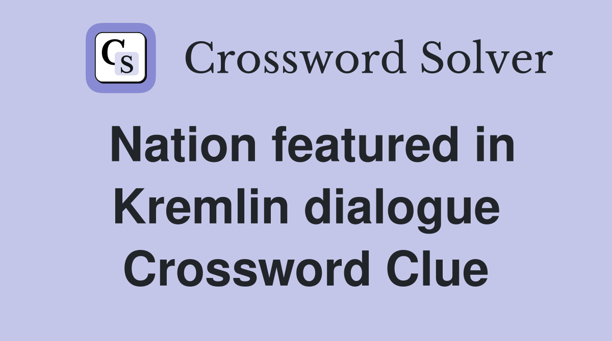 Nation featured in Kremlin dialogue Crossword Clue