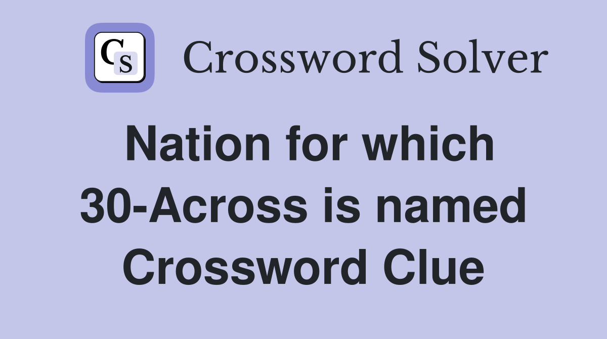 Nation for which 30-Across is named Crossword Clue