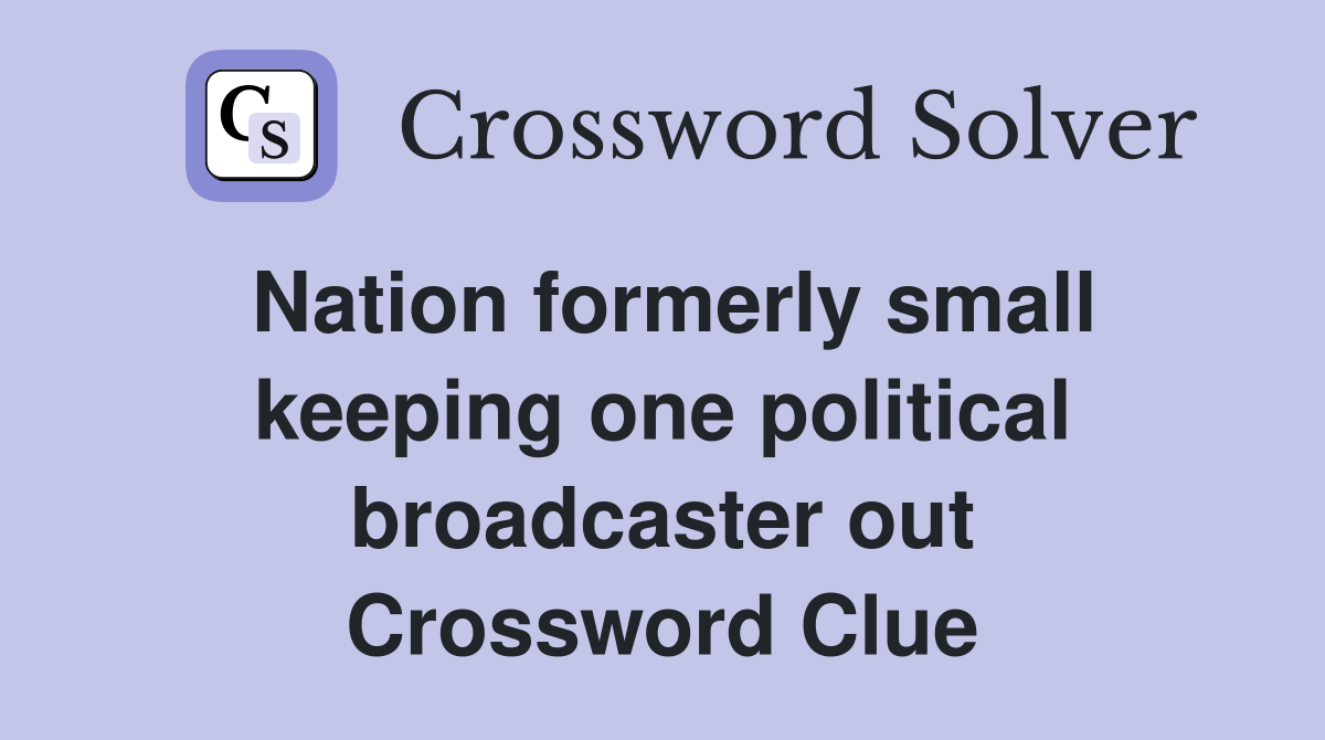Nation formerly small keeping one political broadcaster out Crossword Clue